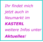 Ihr findet mich jetzt auch in Neumarkt im KASTERL weitere Infos unter Aktuelles!