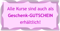 Alle Kurse sind auch als Geschenk-GUTSCHEIN erhältlich!