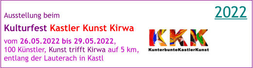 Ausstellung beim Kulturfest Kastler Kunst Kirwa   vom 26.05.2022 bis 29.05.2022,  100 Künstler, Kunst trifft Kirwa auf 5 km, entlang der Lauterach in Kastl 2022