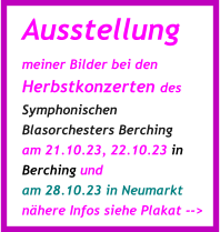 Ausstellung meiner Bilder bei den Herbstkonzerten des Symphonischen Blasorchesters Berching am 21.10.23, 22.10.23 in Berching und  am 28.10.23 in Neumarkt nähere Infos siehe Plakat -->
