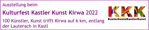 Ausstellung beim Kulturfest Kastler Kunst Kirwa 2022   100 Künstler, Kunst trifft Kirwa auf 6 km, entlang der Lauterach in Kastl